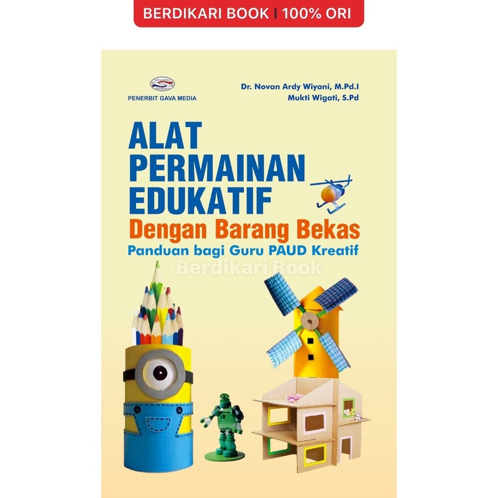 Berdikari - ALAT PERMAINAN EDUKATIF DENGAN BARANG BEKAS (Panduan bagi Guru PAUD Kreatif) - Gavamedia